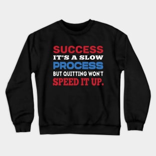 Success it's a slow process. Inspirational tshirt. Crewneck Sweatshirt